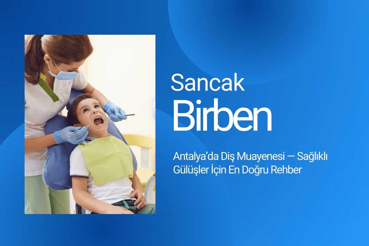 Advantages of Getting a Dental Examination in Antalya — A Complete Guide to Oral Health